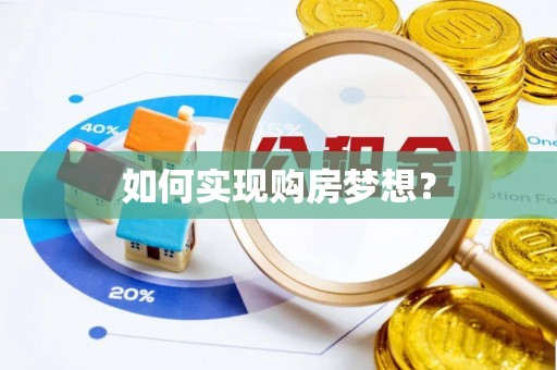 洪江如何实现购房梦想？