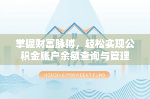 洪江掌握财富脉搏，轻松实现公积金账户余额查询与管理