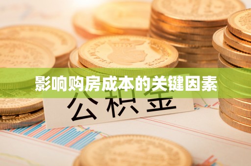 洪江影响购房成本的关键因素